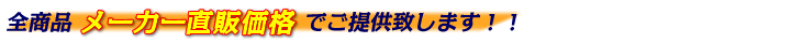 全商品メーカー直販価格でご提供